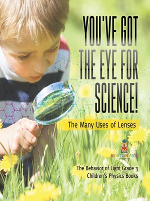 cover image of You've Got the Eye for Science!--The Many Uses of Lenses--The Behavior of Light Grade 3--Children's Physics Books